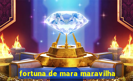 fortuna de mara maravilha